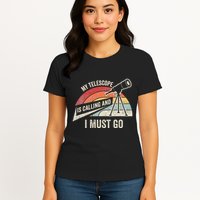 My Telescope Is Calling And I Must Go Astronomy Telescope Womens T-Shirt