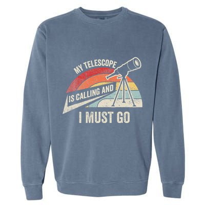 My Telescope Is Calling And I Must Go Astronomy Telescope Garment-Dyed Sweatshirt