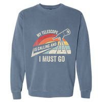 My Telescope Is Calling And I Must Go Astronomy Telescope Garment-Dyed Sweatshirt