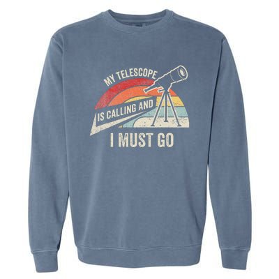 My Telescope Is Calling And I Must Go Astronomy Telescope Garment-Dyed Sweatshirt