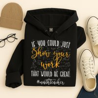 Math Teacher If You Could Just Show Your Work Hoodie