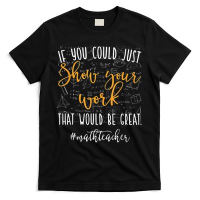 Math Teacher If You Could Just Show Your Work T-Shirt