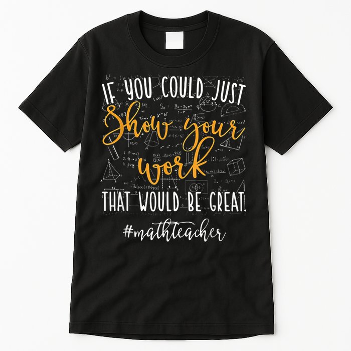 Math Teacher If You Could Just Show Your Work Tall T-Shirt