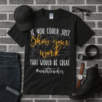 Math Teacher If You Could Just Show Your Work Tall T-Shirt