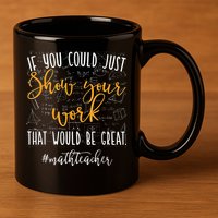 Math Teacher If You Could Just Show Your Work 11oz C Handle Ceramic Mug