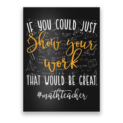 Math Teacher If You Could Just Show Your Work Poster