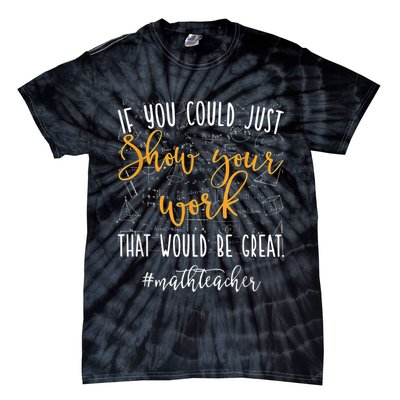 Math Teacher If You Could Just Show Your Work Tie-Dye T-Shirt