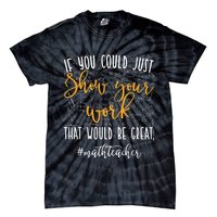 Math Teacher If You Could Just Show Your Work Tie-Dye T-Shirt
