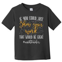 Math Teacher If You Could Just Show Your Work Toddler T-Shirt