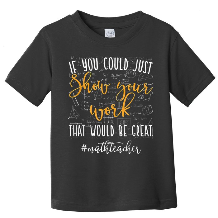 Math Teacher If You Could Just Show Your Work Toddler T-Shirt