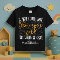 Math Teacher If You Could Just Show Your Work Toddler T-Shirt