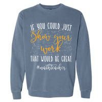 Math Teacher If You Could Just Show Your Work Garment-Dyed Sweatshirt