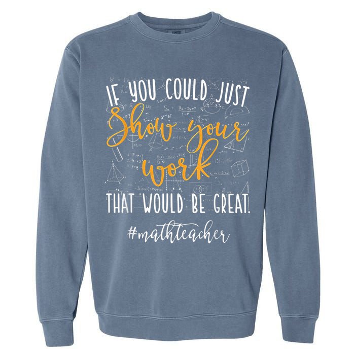 Math Teacher If You Could Just Show Your Work Garment-Dyed Sweatshirt