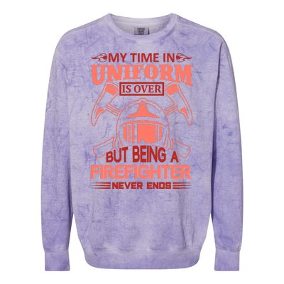 My Time In Uniform Is Over But Being A Firefighter Never Ends Colorblast Crewneck Sweatshirt