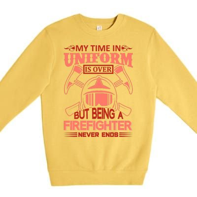 My Time In Uniform Is Over But Being A Firefighter Never Ends Premium Crewneck Sweatshirt