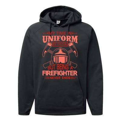 My Time In Uniform Is Over But Being A Firefighter Never Ends Performance Fleece Hoodie