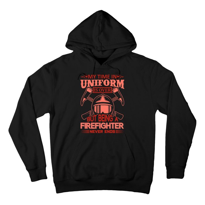 My Time In Uniform Is Over But Being A Firefighter Never Ends Hoodie