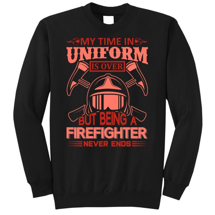 My Time In Uniform Is Over But Being A Firefighter Never Ends Sweatshirt