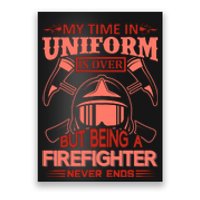 My Time In Uniform Is Over But Being A Firefighter Never Ends Poster