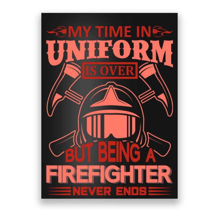 My Time In Uniform Is Over But Being A Firefighter Never Ends Poster