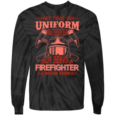 My Time In Uniform Is Over But Being A Firefighter Never Ends Tie-Dye Long Sleeve Shirt