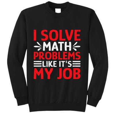 Math Teacher I Solve Math Problems Like ItS My Job Sweatshirt