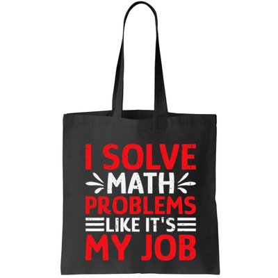 Math Teacher I Solve Math Problems Like ItS My Job Tote Bag