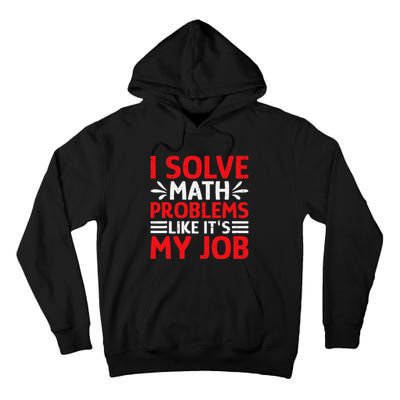 Math Teacher I Solve Math Problems Like ItS My Job Tall Hoodie