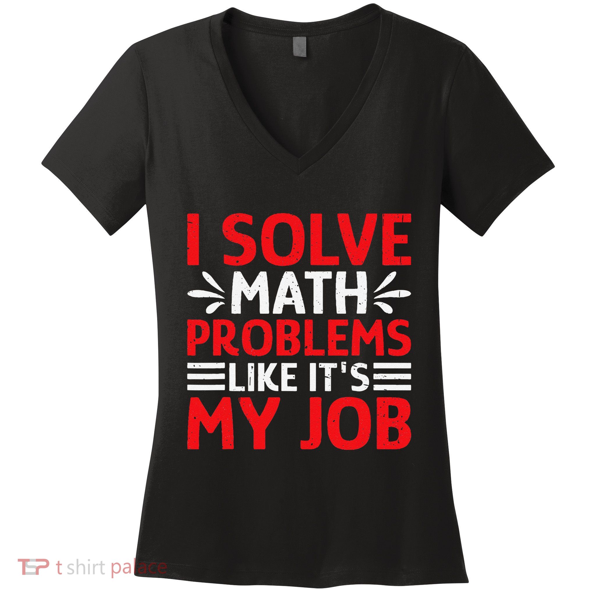 Math Teacher I Solve Math Problems Like ItS My Job Women's V-Neck T-Shirt