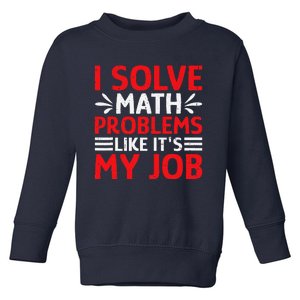 Math Teacher I Solve Math Problems Like ItS My Job Toddler Sweatshirt