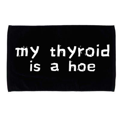 My Thyroid Is A Hoe Sarcastic Graves Disease Microfiber Hand Towel