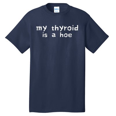 My Thyroid Is A Hoe Sarcastic Graves Disease Tall T-Shirt