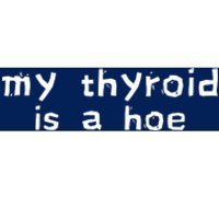 My Thyroid Is A Hoe Sarcastic Graves Disease Bumper Sticker