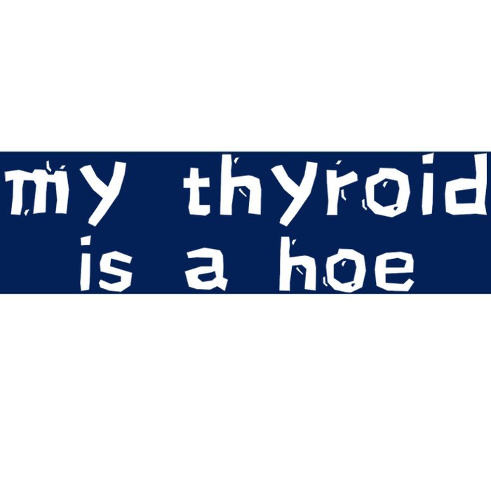 My Thyroid Is A Hoe Sarcastic Graves Disease Bumper Sticker