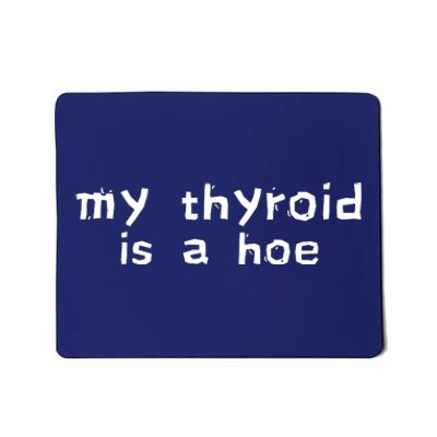 My Thyroid Is A Hoe Sarcastic Graves Disease Mousepad