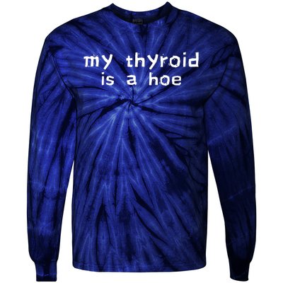 My Thyroid Is A Hoe Sarcastic Graves Disease Tie-Dye Long Sleeve Shirt