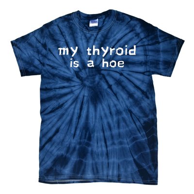 My Thyroid Is A Hoe Sarcastic Graves Disease Tie-Dye T-Shirt