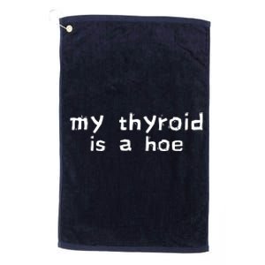 My Thyroid Is A Hoe Sarcastic Graves Disease Platinum Collection Golf Towel