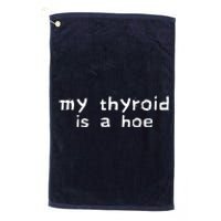 My Thyroid Is A Hoe Sarcastic Graves Disease Platinum Collection Golf Towel