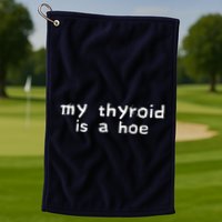 My Thyroid Is A Hoe Sarcastic Graves Disease Golf Towel