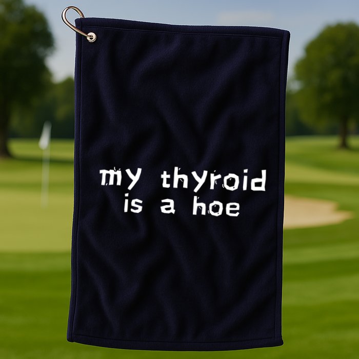 My Thyroid Is A Hoe Sarcastic Graves Disease Golf Towel