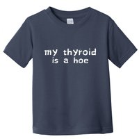 My Thyroid Is A Hoe Sarcastic Graves Disease Toddler T-Shirt