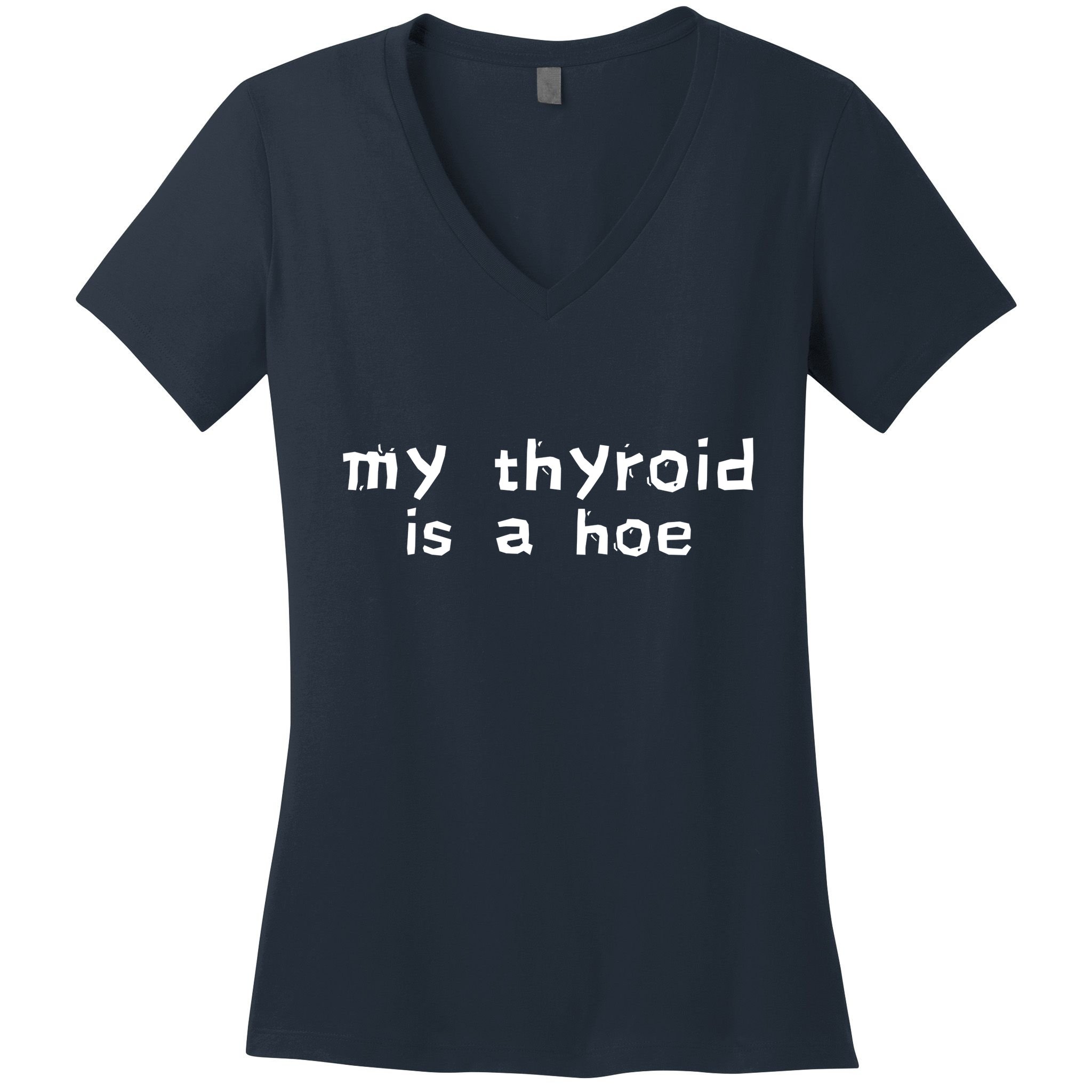 My Thyroid Is A Hoe Sarcastic Graves Disease Women's V-Neck T-Shirt