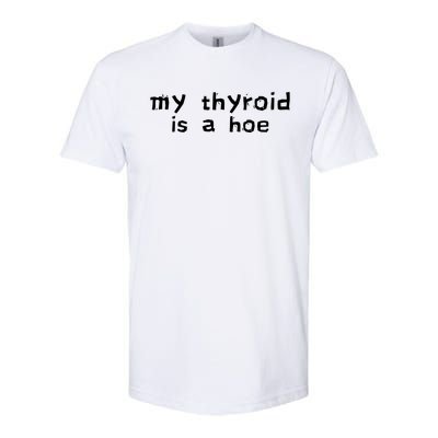 My Thyroid Is A Hoe Sarcastic Graves Disease Softstyle CVC T-Shirt