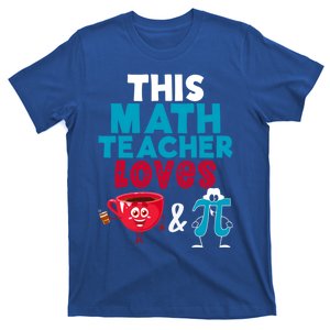 Math Teacher Loves Coffee And Pi Happy Pi Day Math Lover Meaningful Gift T-Shirt