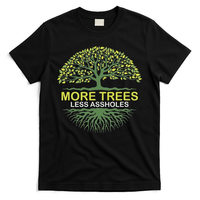 More Trees Less Assholes Environmentalist Earth Advocate T-Shirt
