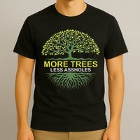 More Trees Less Assholes Environmentalist Earth Advocate T-Shirt