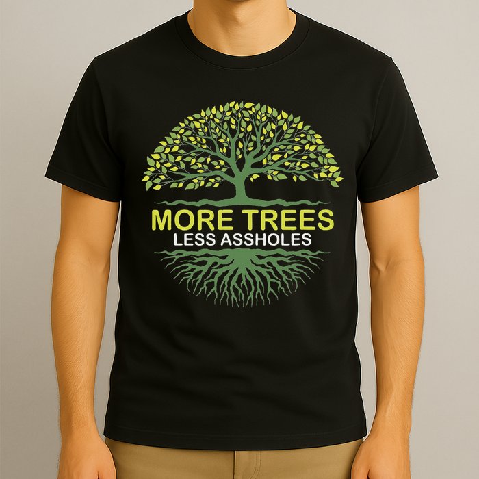 More Trees Less Assholes Environmentalist Earth Advocate T-Shirt