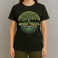 More Trees Less Assholes Environmentalist Earth Advocate T-Shirt