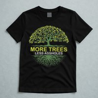 More Trees Less Assholes Environmentalist Earth Advocate T-Shirt